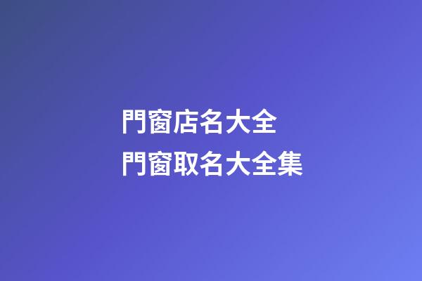 門窗店名大全 門窗取名大全集-第1張-店鋪起名-玄機派